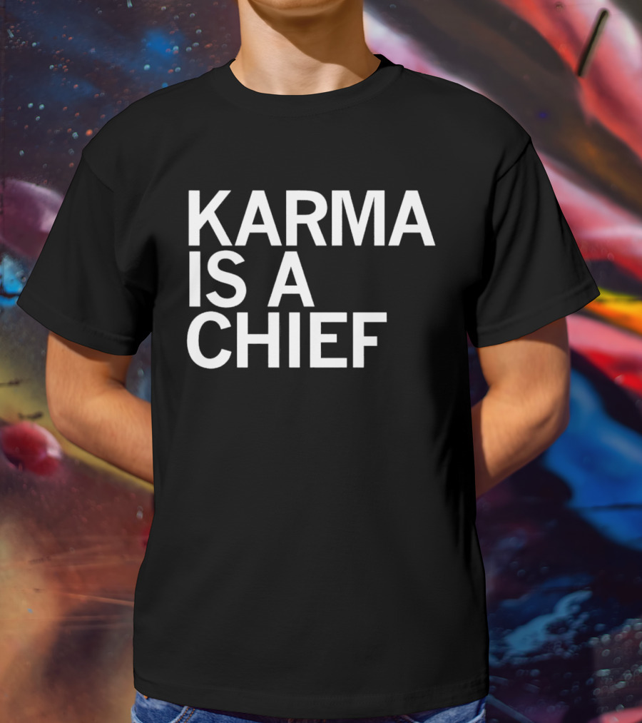 Karma Is A Chief T-Shirt