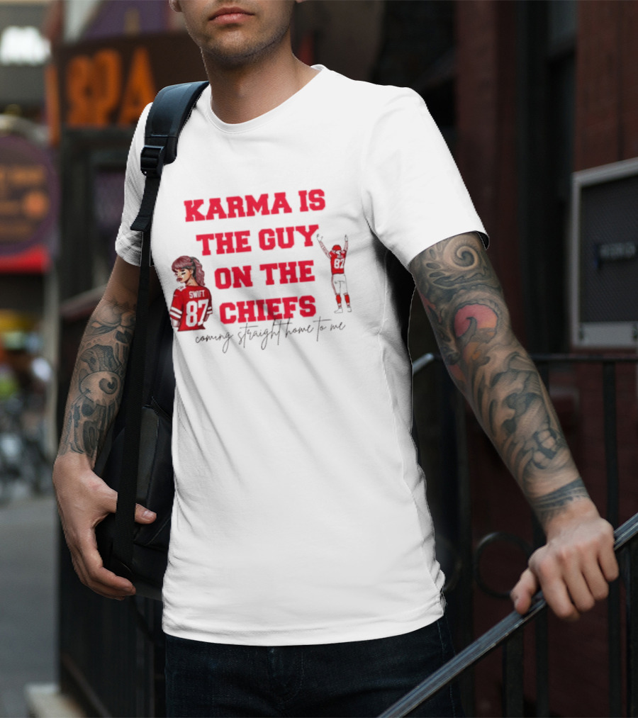 Karma Is The Guy On The Chiefs Swift 87 Coming Straight Home To Me T-Shirt