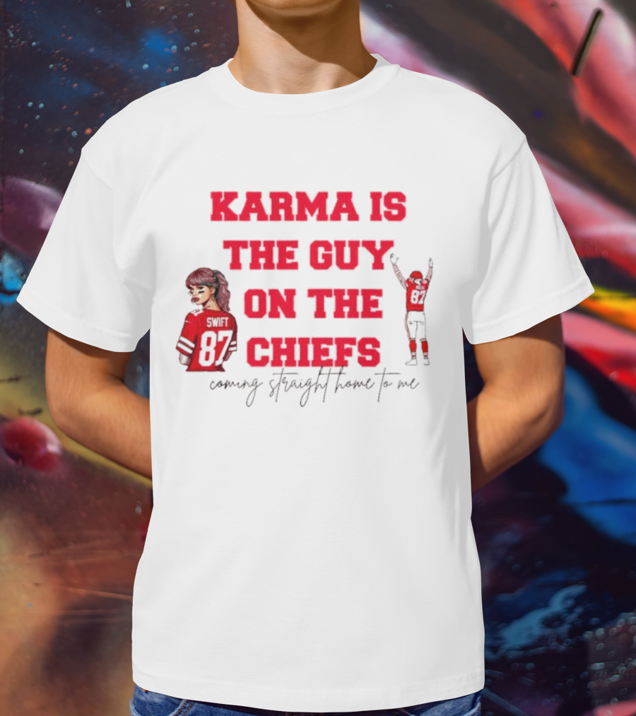 Karma Is The Guy On The Chiefs Swift 87 Coming Straight Home To Me T-Shirt
