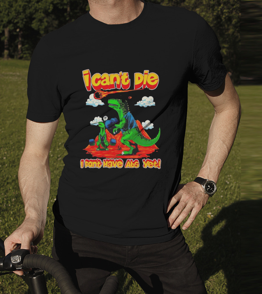 I Can't Die Dinosaur I Don't Have Abs Yet Fitness Humor T-Shirt