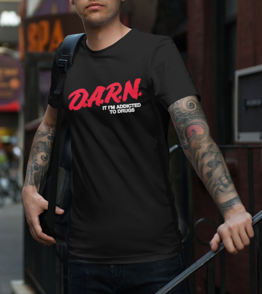 DARN It I'm Addicted To Drugs T-Shirt