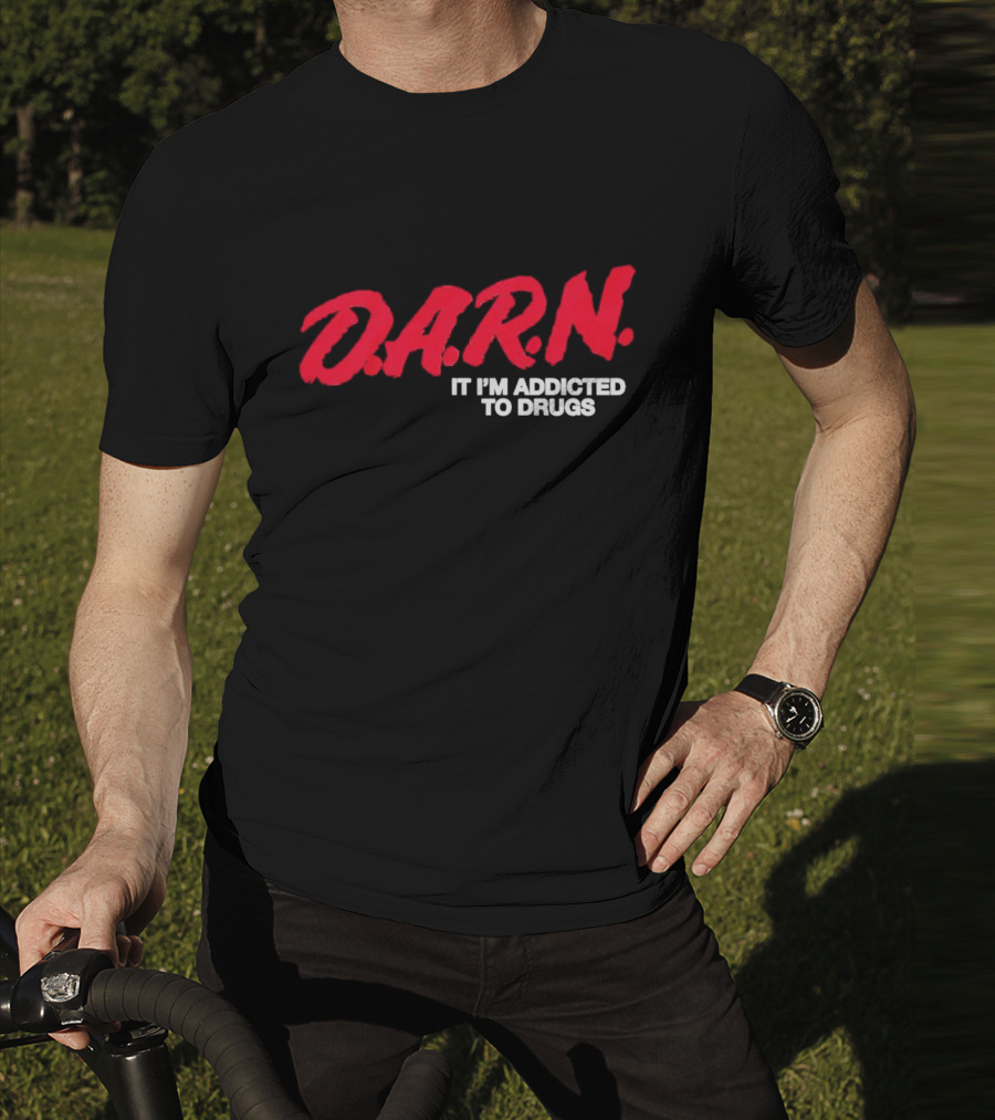 DARN It I'm Addicted To Drugs T-Shirt
