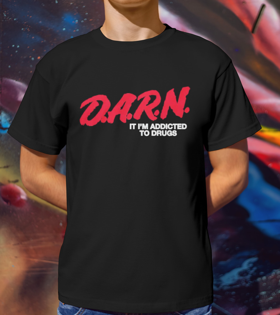 DARN It I'm Addicted To Drugs T-Shirt
