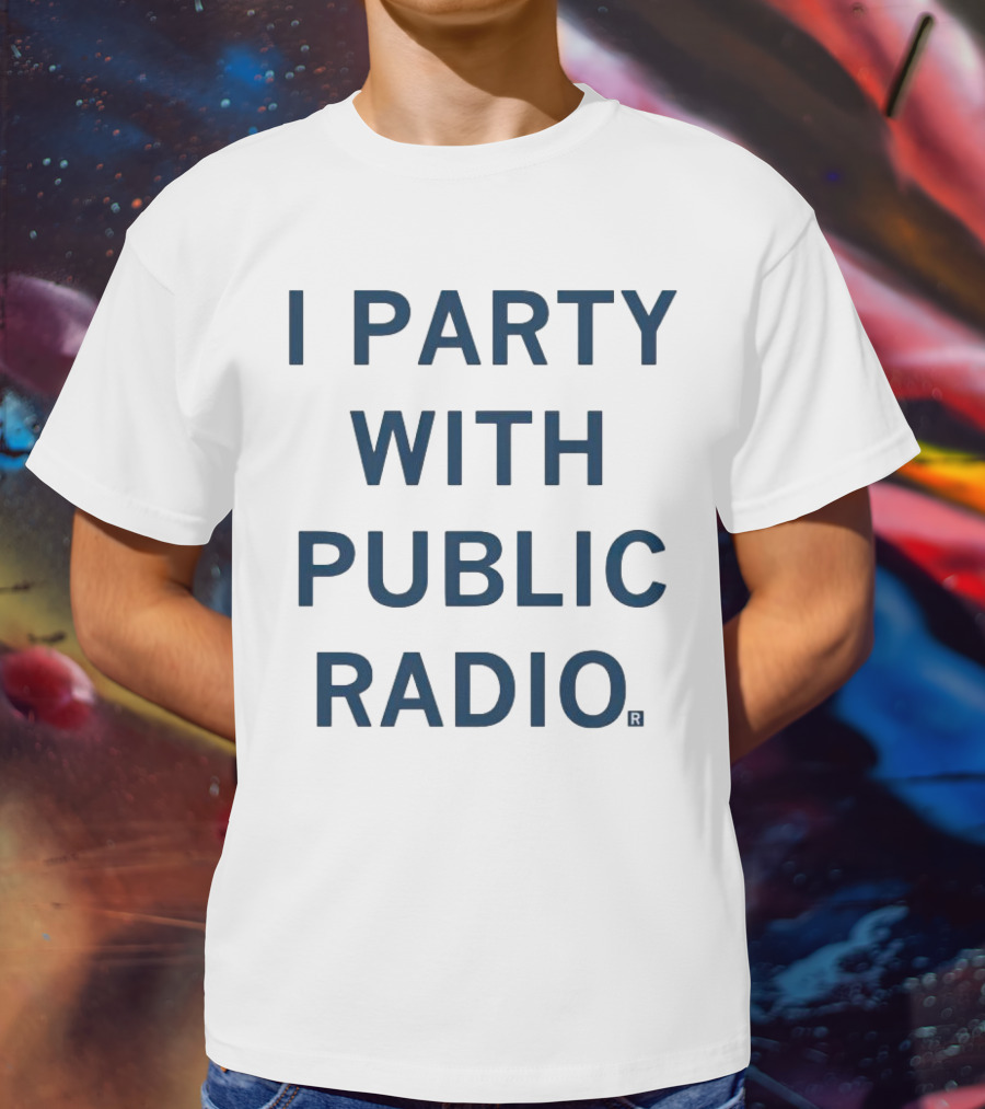 I Party With Public Radio T-Shirt