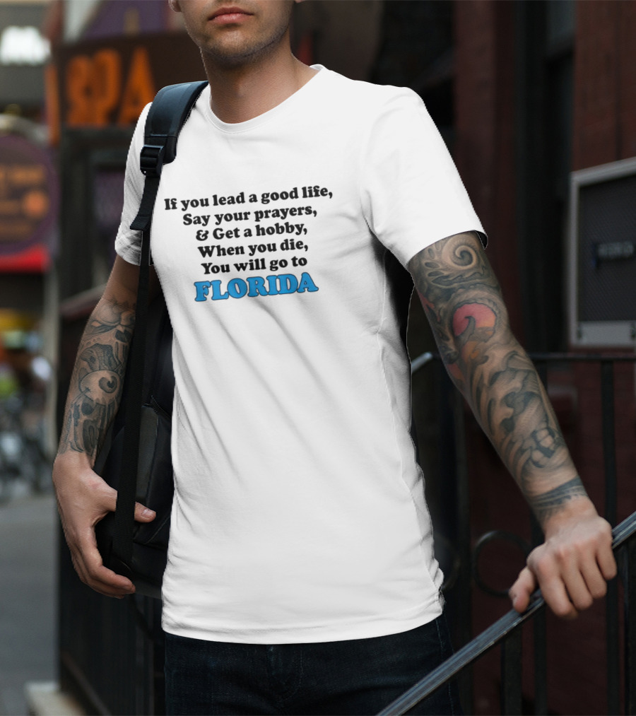 If You Lead A Good Life Say Your Prayers And Get A Hobby When You Die You Will Go To Florida T-Shirt