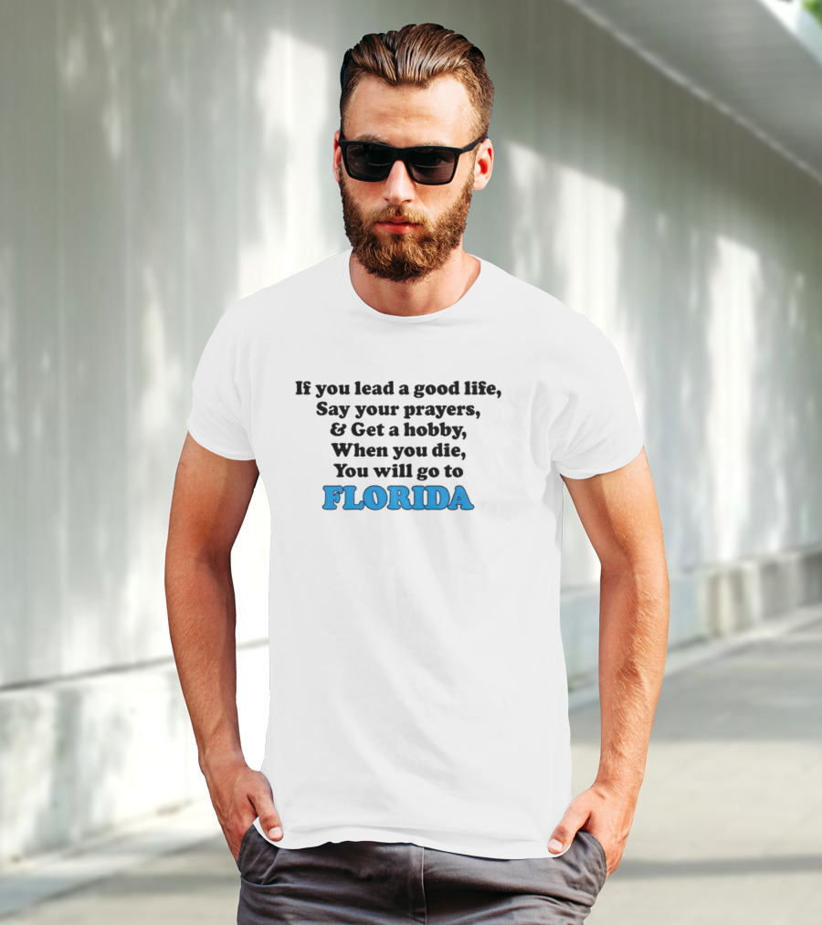 If You Lead A Good Life Say Your Prayers And Get A Hobby When You Die You Will Go To Florida T-Shirt