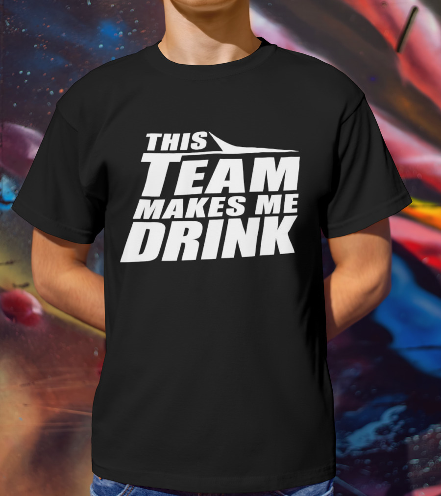 New York Jets This Team Makes Me Drink NFL Fan Humor T-Shirt