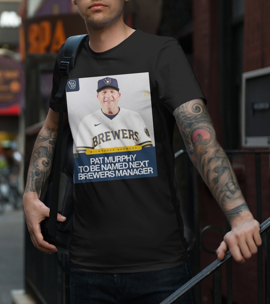 Milwaukee Brewers Pat Murphy To Be Named Next Brewers Manager T-Shirt