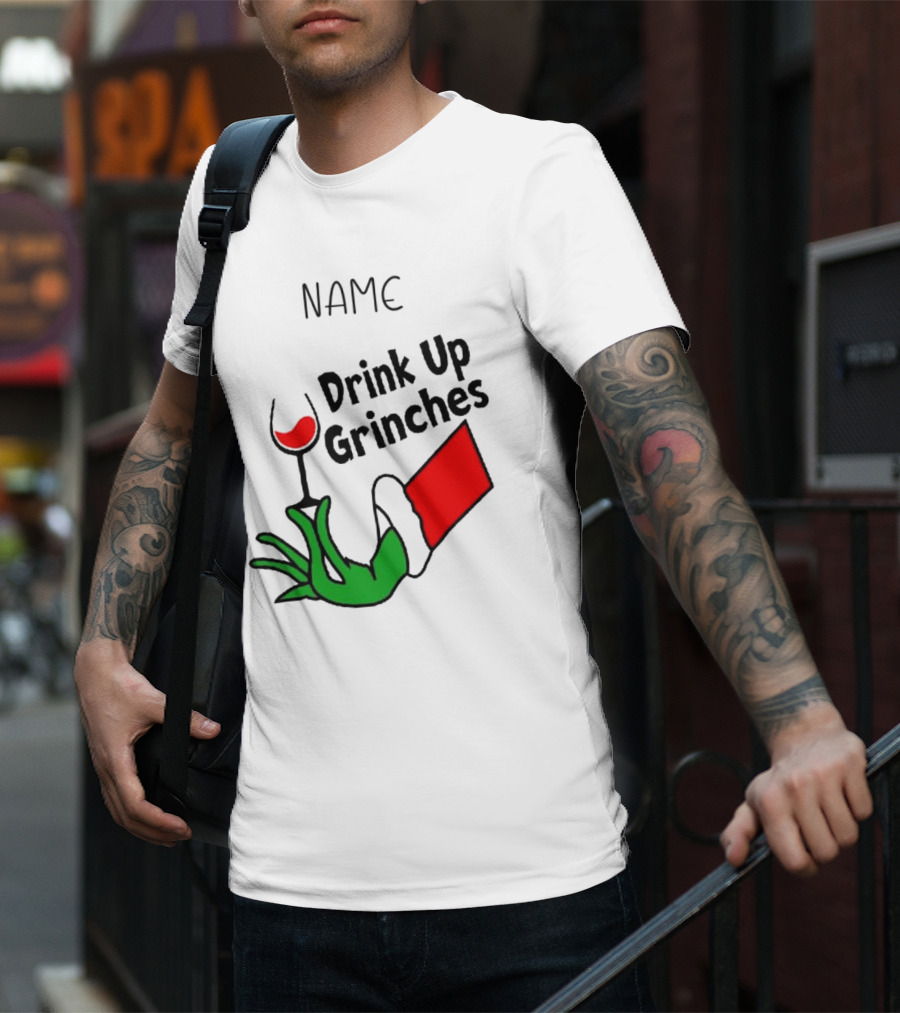 NAME Drink Up Grinches Xmas Grinch Hand Wine Glass Custom T-Shirt