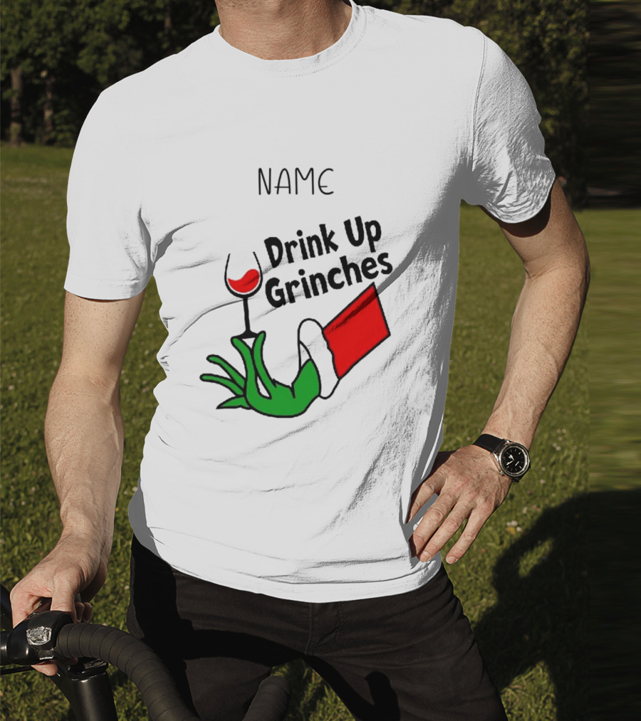 NAME Drink Up Grinches Xmas Grinch Hand Wine Glass Custom T-Shirt