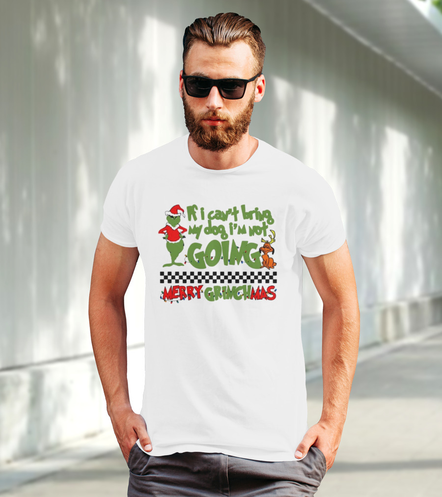 Merry Grinchmas If I Can't Bring My Dog I'm Not Going Christmas T-Shirt