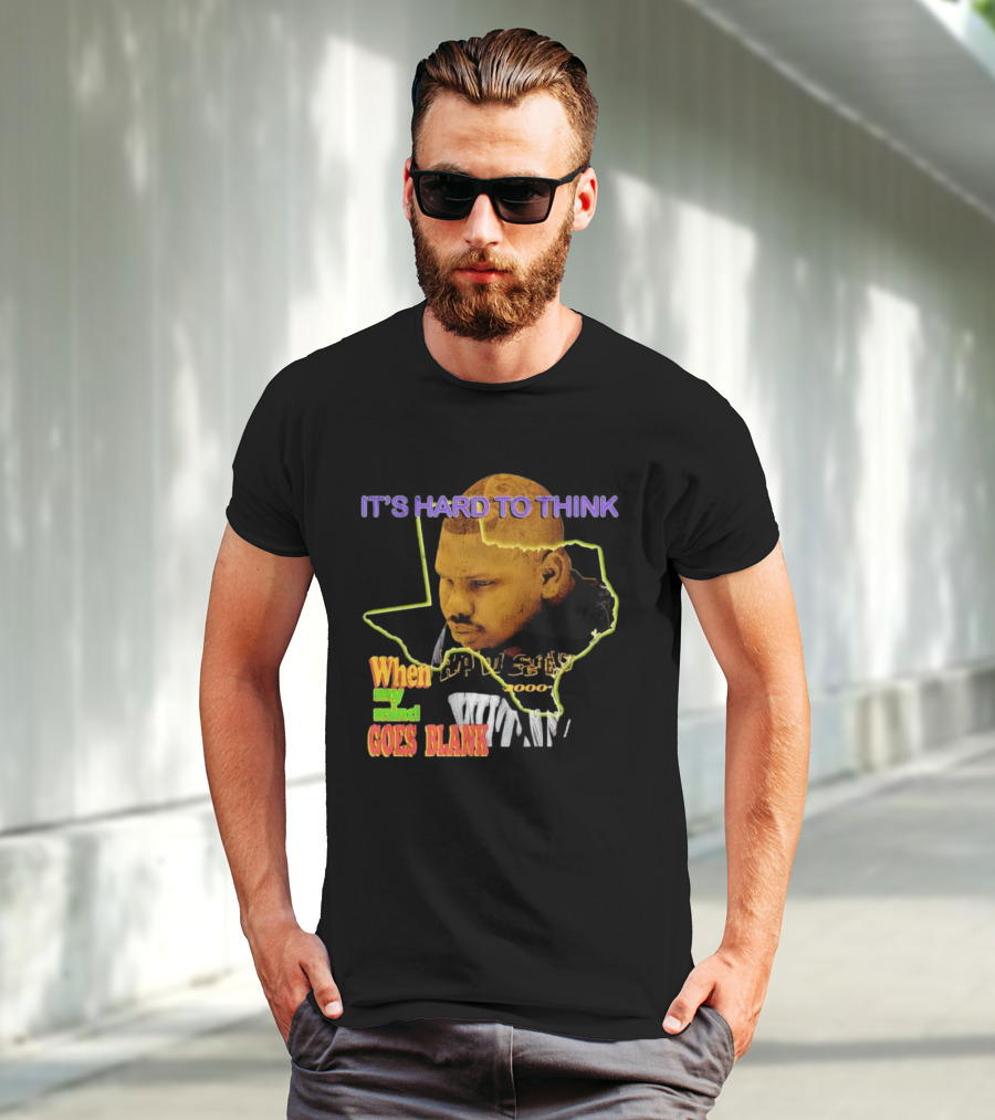 IT'S HARD TO THINK WHEN MY MIND GOES BLANK Texas T-Shirt