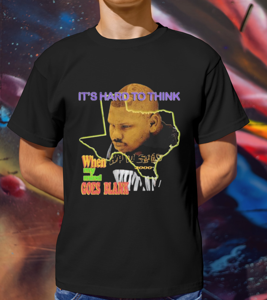 IT'S HARD TO THINK WHEN MY MIND GOES BLANK Texas T-Shirt