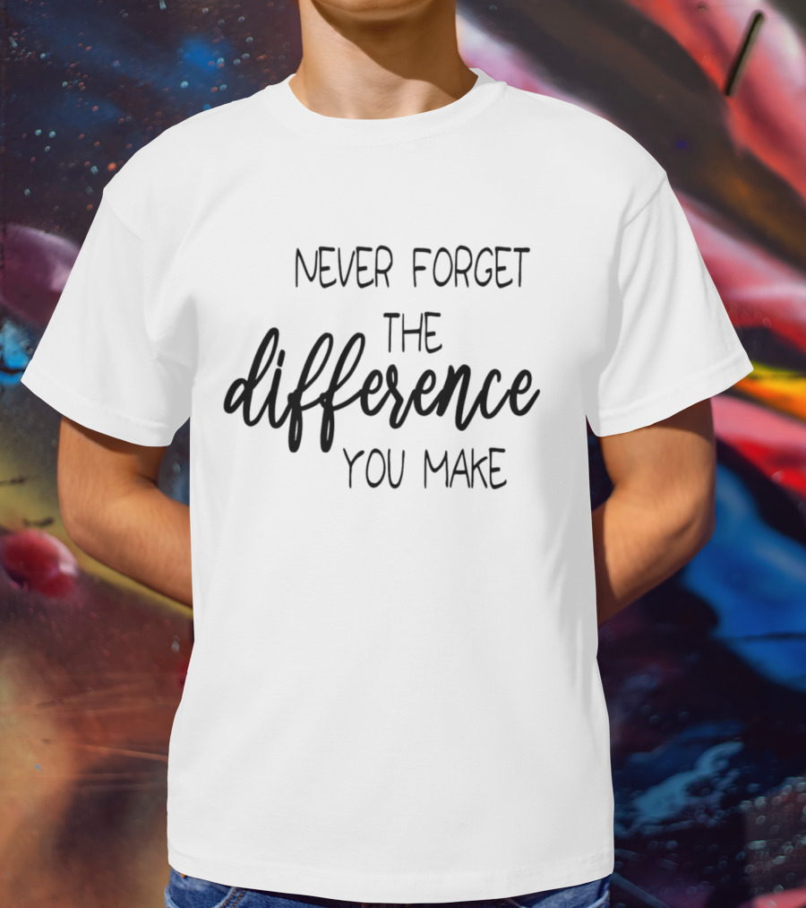Never Forget The Difference You Make T-Shirt
