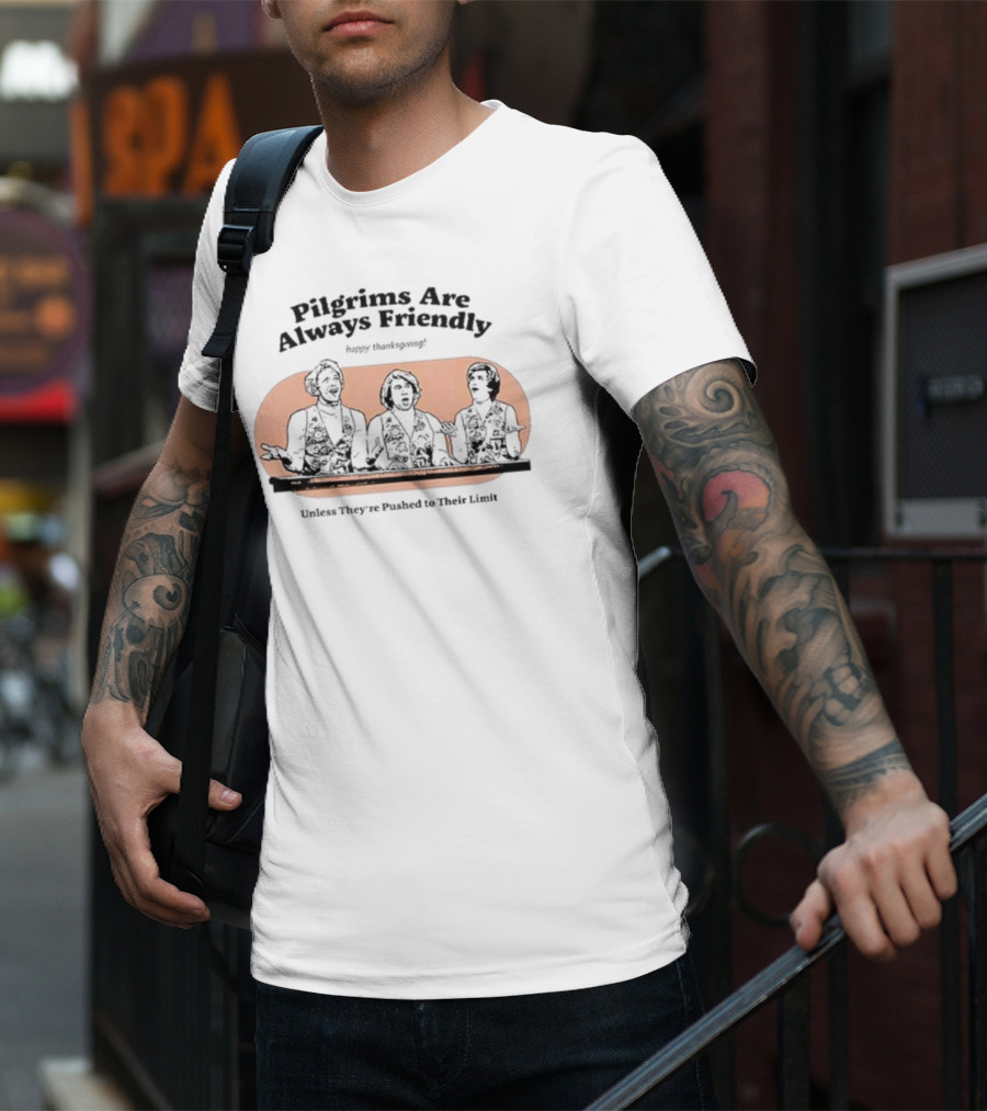 Pilgrims Are Always Friendly Happy Thanksgiving Unless They're Pushed To Their Limit T-Shirt