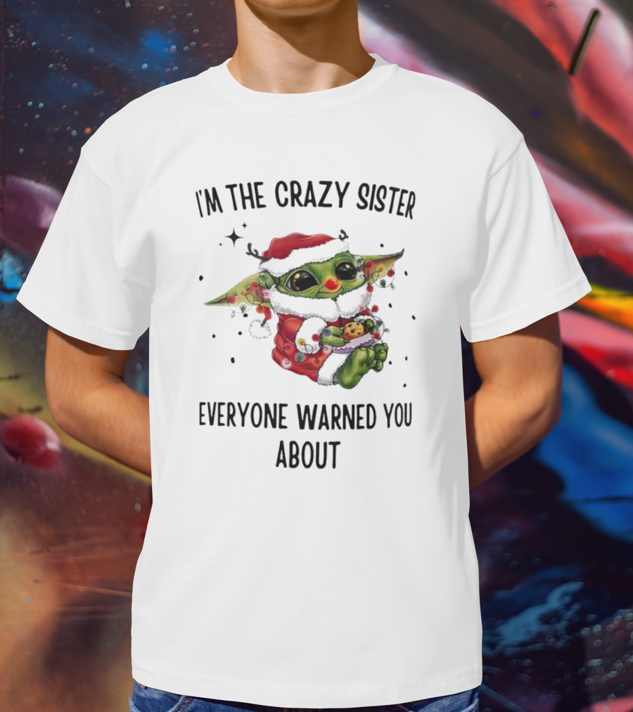 Baby Yoda I'm The Crazy Sister Everyone Warned You About Christmas Santa T-Shirt