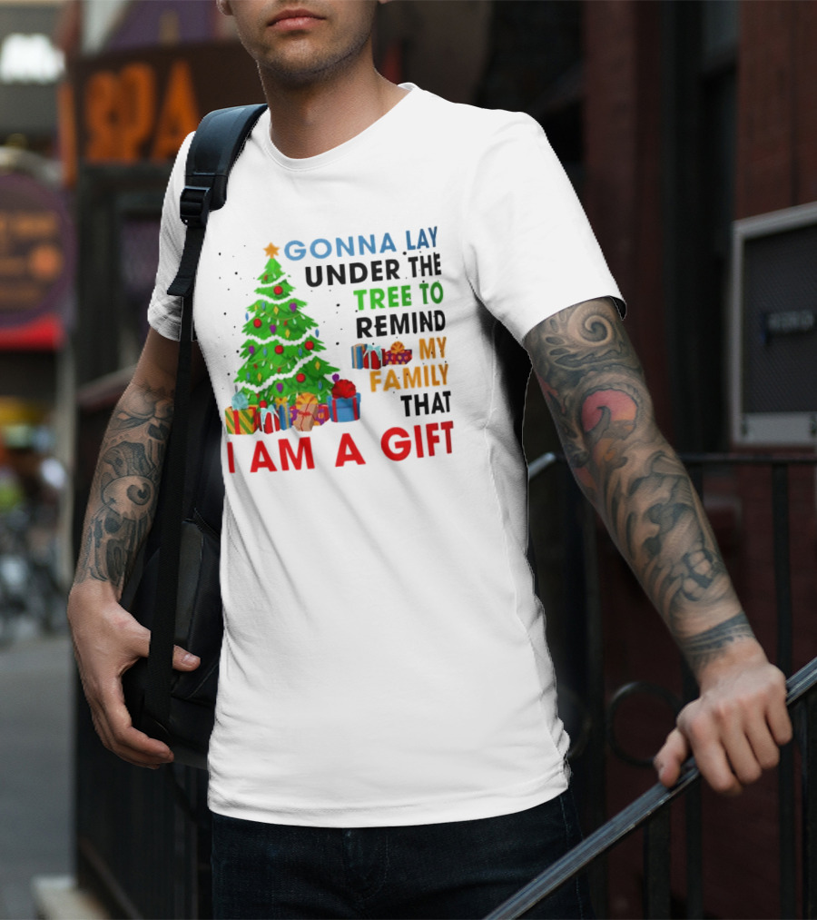 Gonna Lay Under The Tree To Remind My Family That I Am A Gift T-Shirt