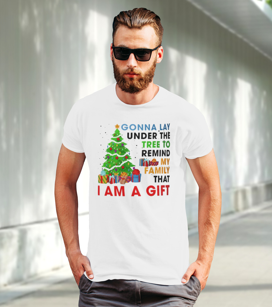 Gonna Lay Under The Tree To Remind My Family That I Am A Gift T-Shirt