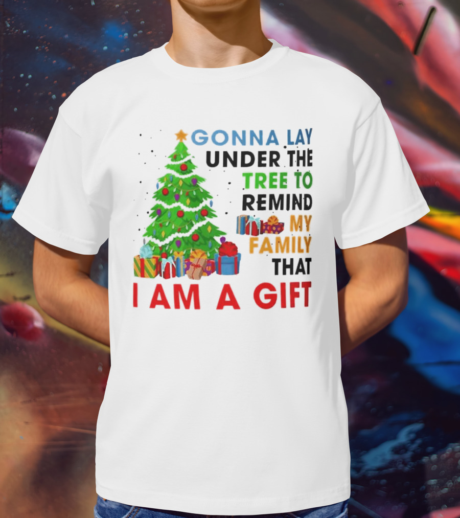 Gonna Lay Under The Tree To Remind My Family That I Am A Gift T-Shirt