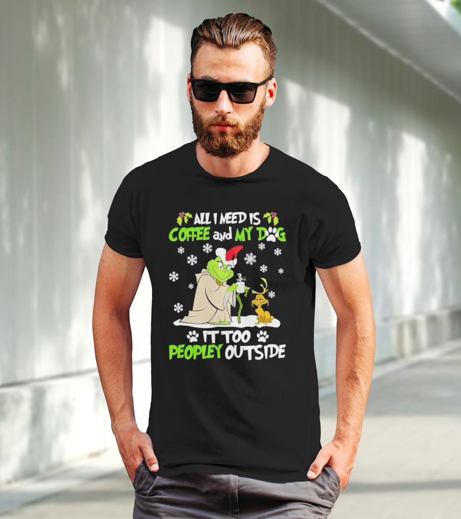 All I Need Is Coffee And My Dog It Too Peopley Outside Christmas Grinch T-Shirt