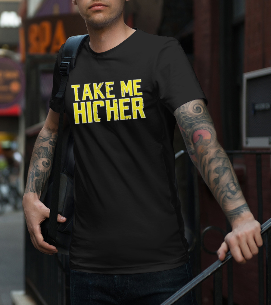 Take Me Hicher T-Shirt