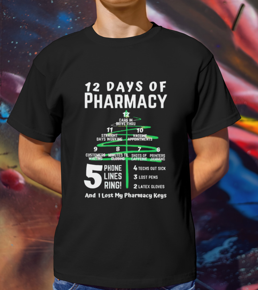 12 Days Of Pharmacy 5 Phone Lines Ring 4 Techs Out Sick 3 Lost Pens 2 Latex Gloves And I Lost My Pharmacy Keys T-Shirt