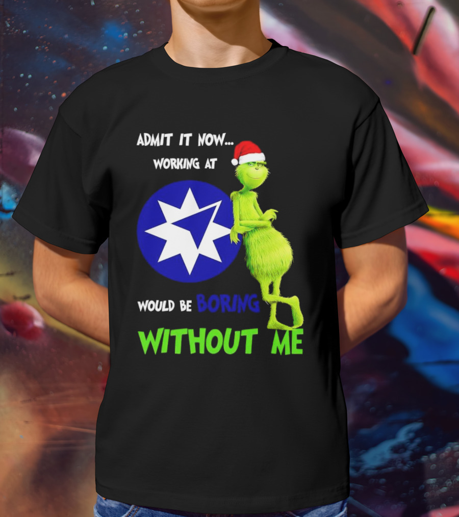 Admit It Now Grinch Working At Ameriprise Financial Would Be Boring Without Me T-Shirt