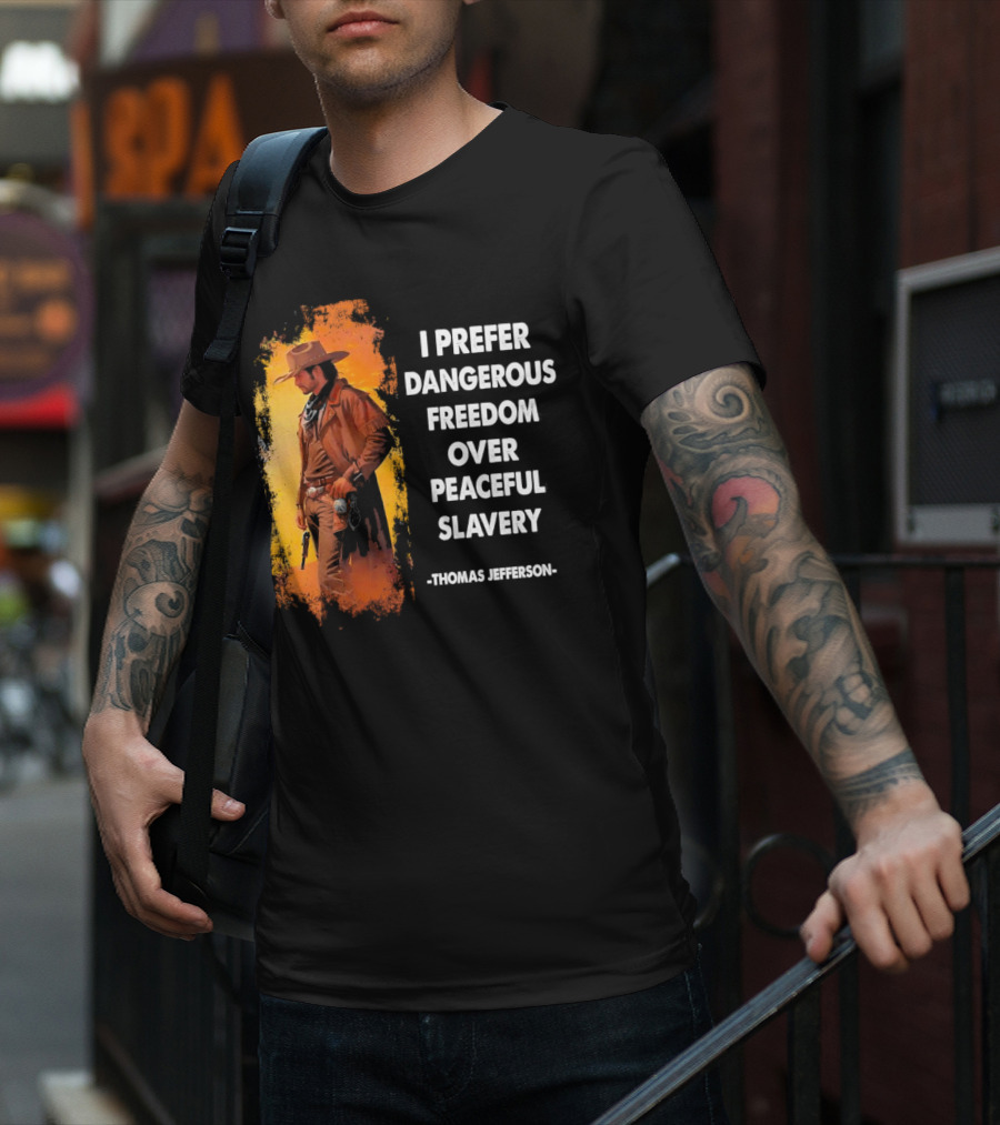Thomas Jefferson I Prefer Dangerous Freedom Over Peaceful Slavery Western Cowboy T-Shirt
