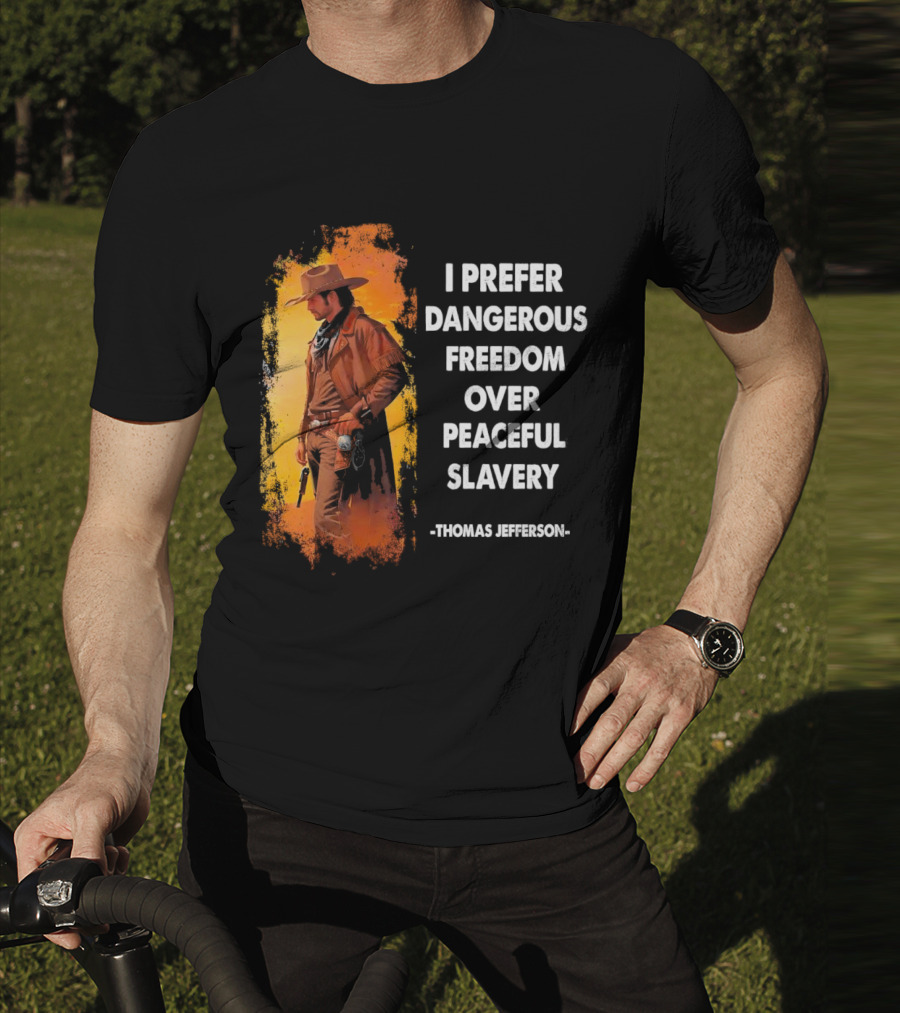 Thomas Jefferson I Prefer Dangerous Freedom Over Peaceful Slavery Western Cowboy T-Shirt