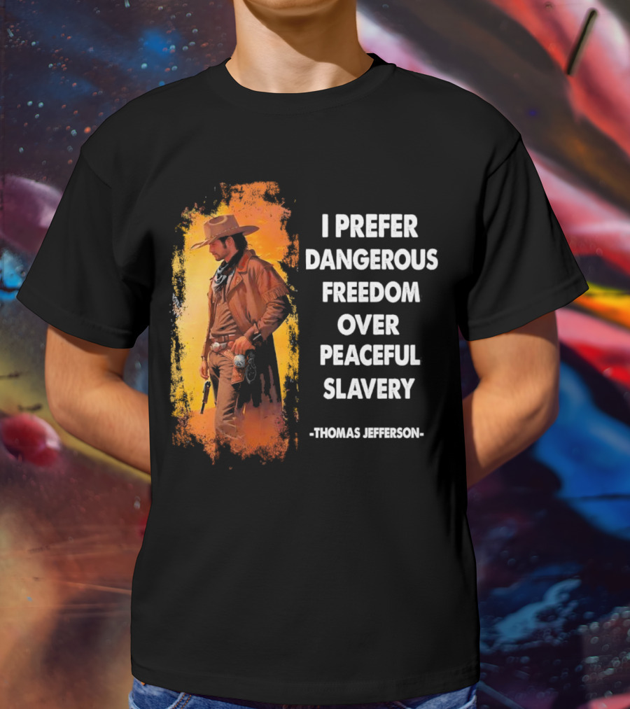 Thomas Jefferson I Prefer Dangerous Freedom Over Peaceful Slavery Western Cowboy T-Shirt