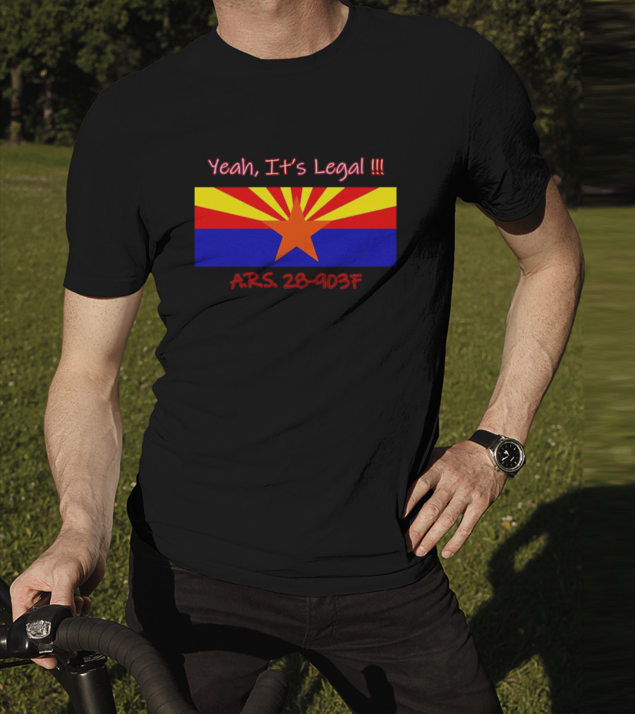 Yeah It’s Legal ARS 28-903F Arizona Flag T-Shirt