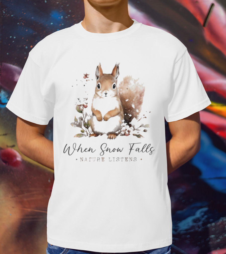 When Snow Falls Nature Listens T-Shirt