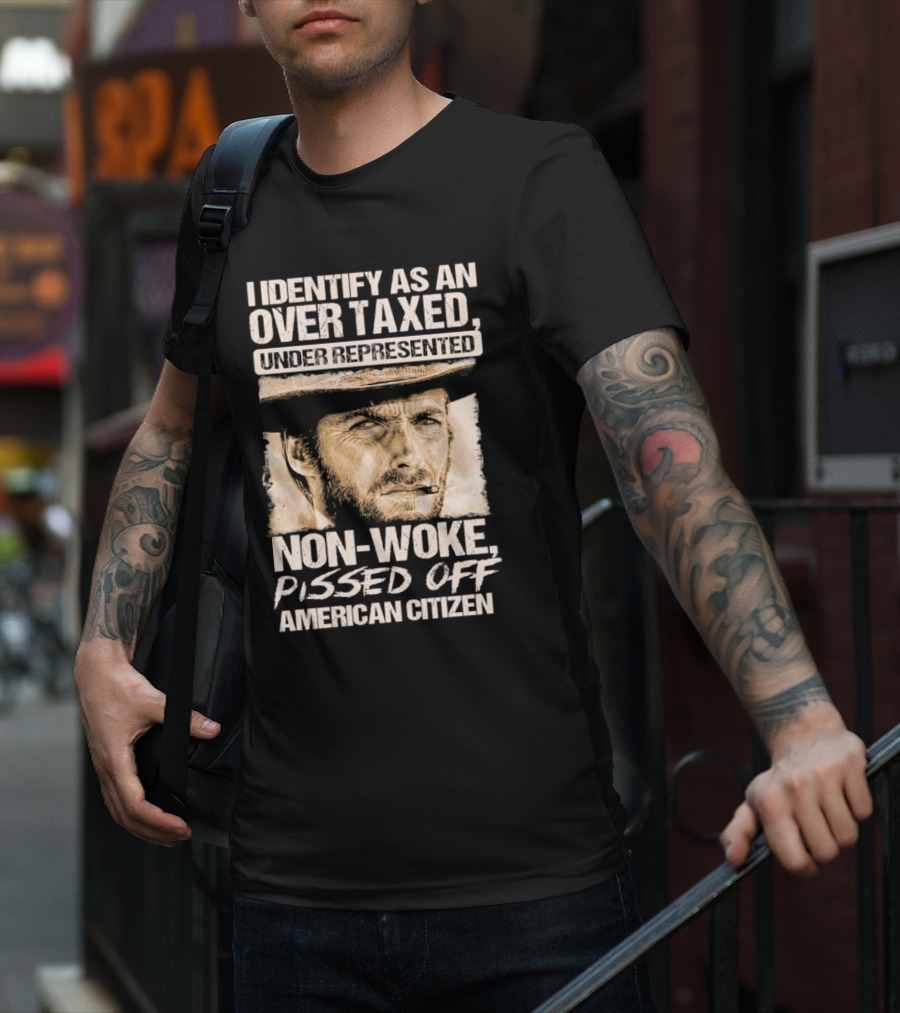 I Identify As An Over Taxed Under Represented Non-Woke Pissed Off American Citizen Clint Eastwood T-Shirt