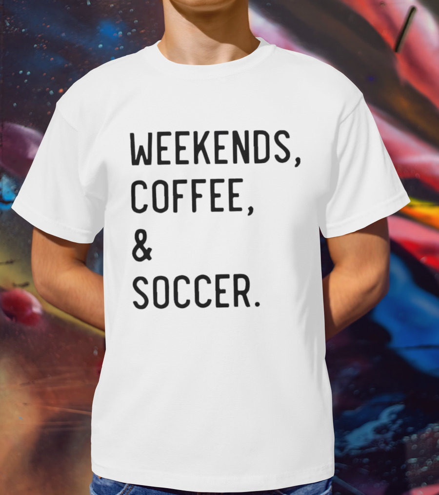 Weekends Coffee And Soccer Casual Lifestyle T-Shirt