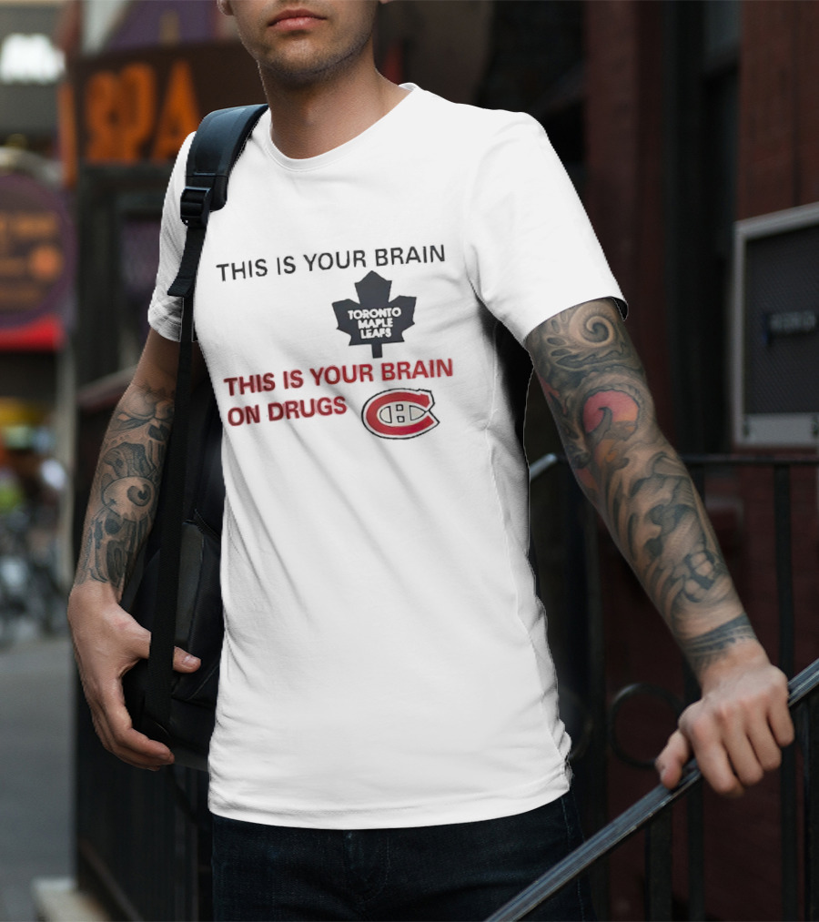 Toronto Maple Leafs This Is Your Brain Montreal Canadiens This Is Your Brain On Drugs T-Shirt