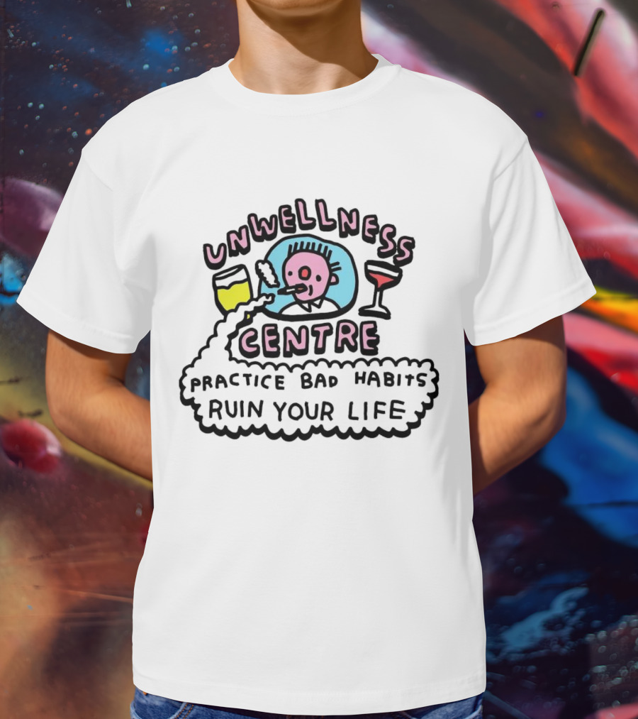 Unwellness Centre Practice Bad Habits Ruin Your Life T-Shirt