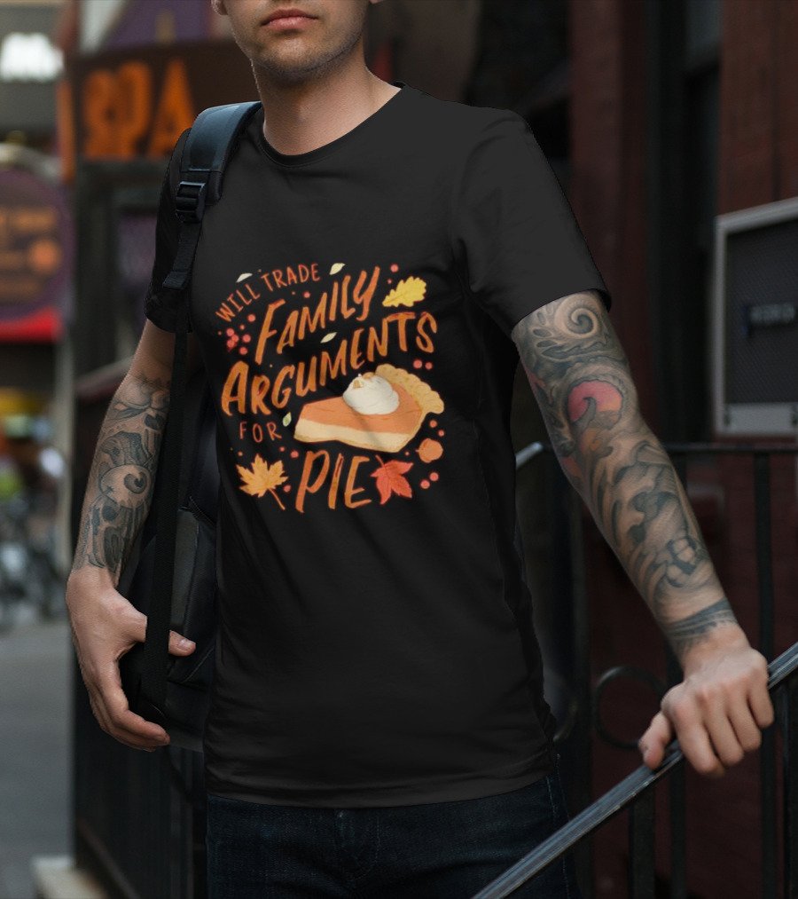 Will Trade Family Arguments For Pie With Autumn Leaves And Pumpkin Pie Slice T-Shirt