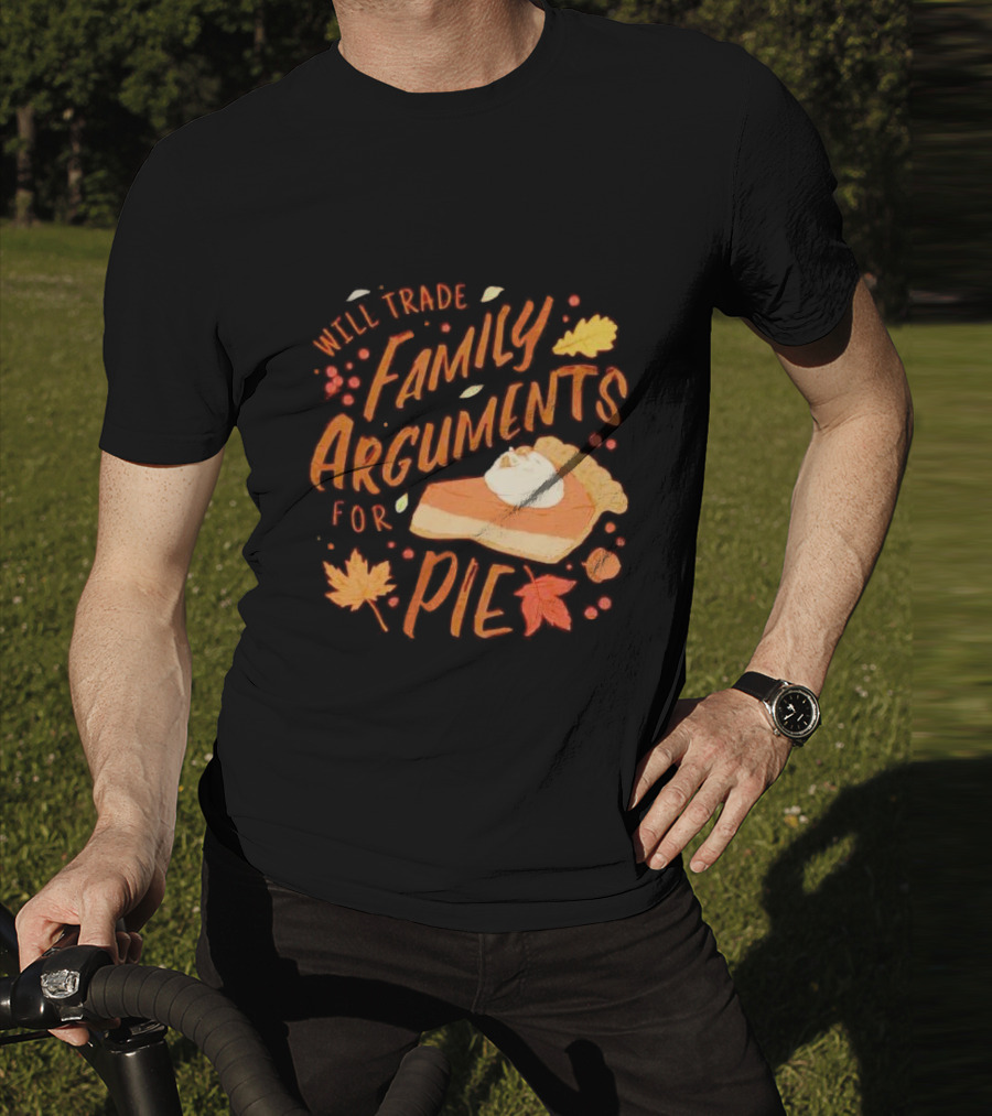 Will Trade Family Arguments For Pie With Autumn Leaves And Pumpkin Pie Slice T-Shirt