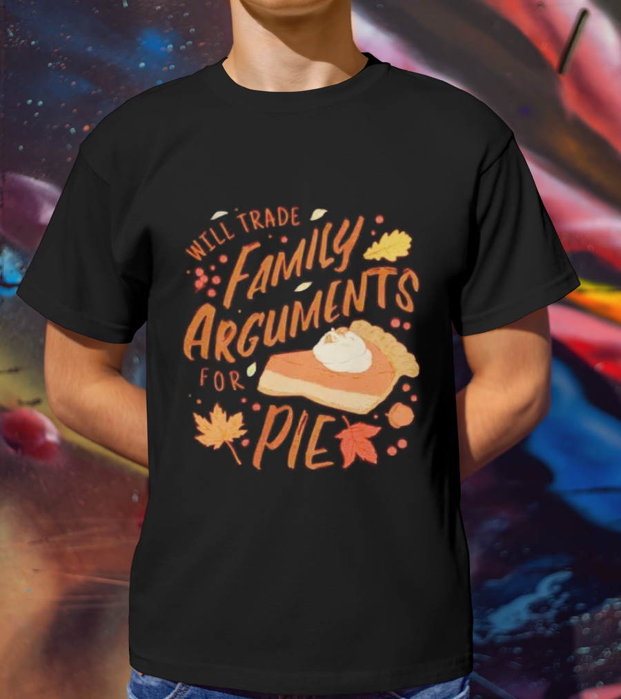Will Trade Family Arguments For Pie With Autumn Leaves And Pumpkin Pie Slice T-Shirt