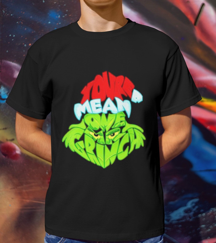 You're A Mean One Grinch T-Shirt