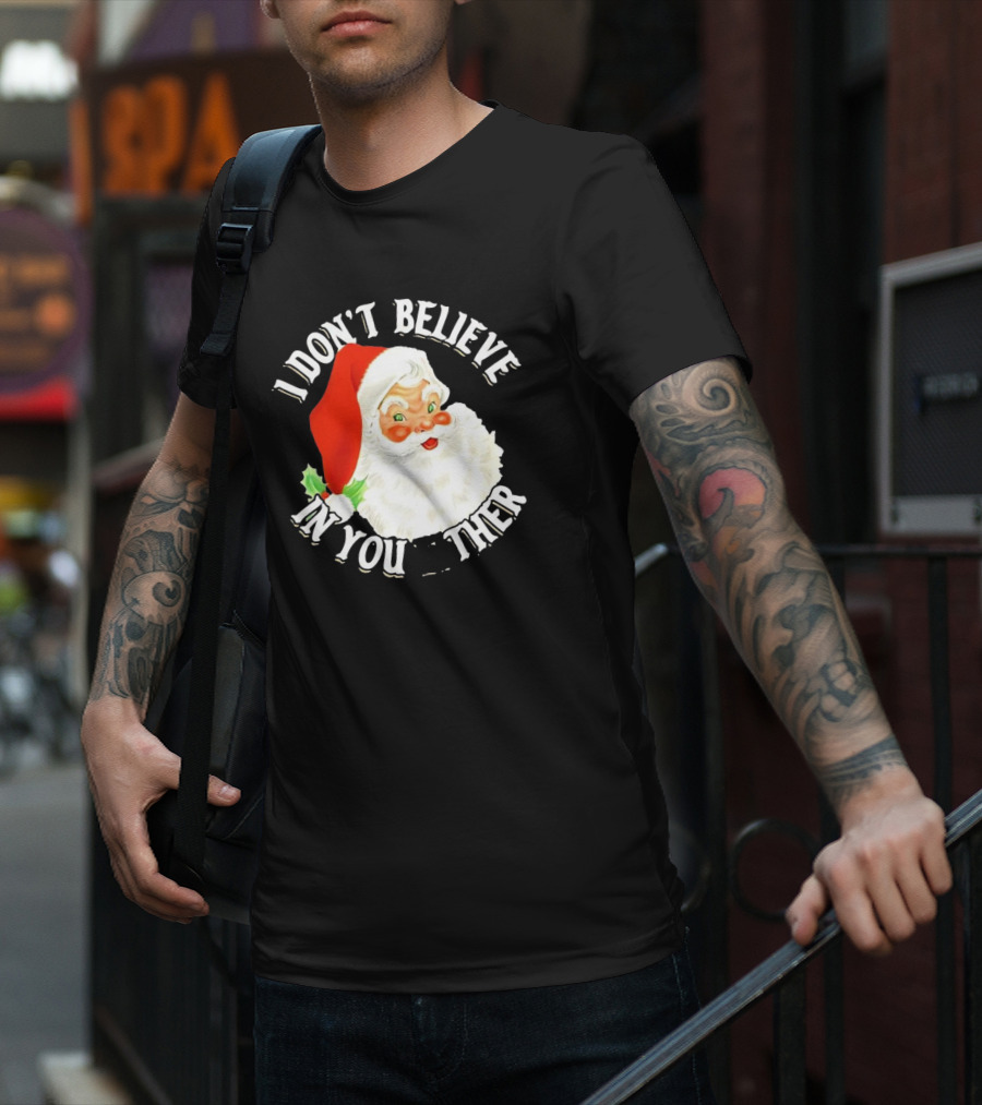 I Don’t Believe In You Either Santa Claus Christmas T-Shirt