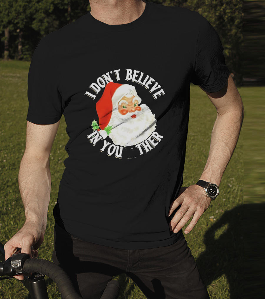 I Don’t Believe In You Either Santa Claus Christmas T-Shirt