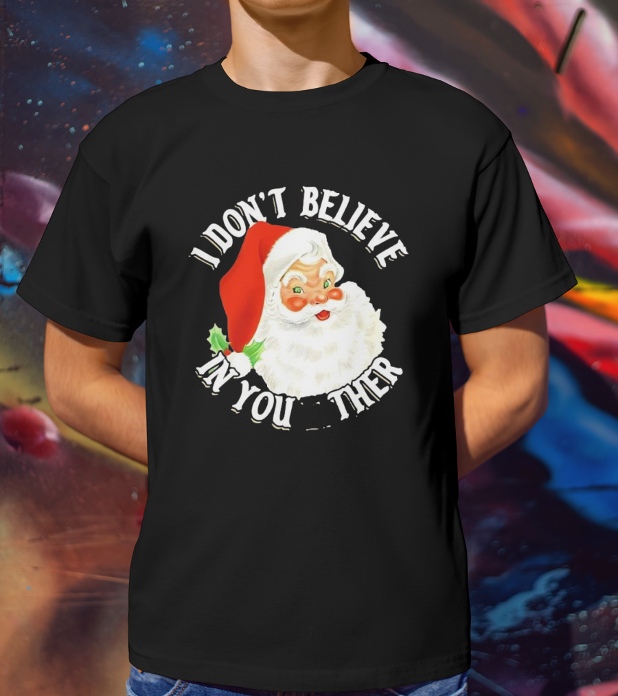 I Don’t Believe In You Either Santa Claus Christmas T-Shirt