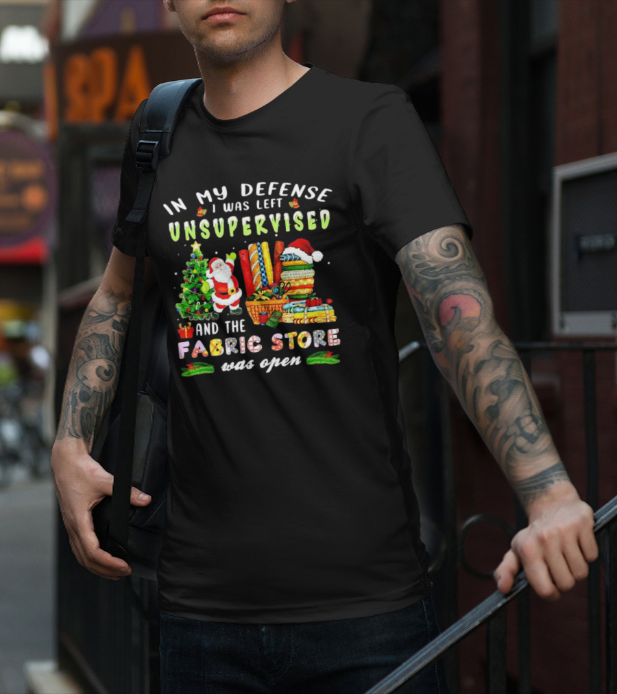 In My Defense I Was Left Unsupervised And The Fabric Store Was Open Santa Claus Christmas T-Shirt