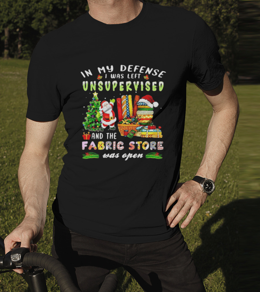 In My Defense I Was Left Unsupervised And The Fabric Store Was Open Santa Claus Christmas T-Shirt