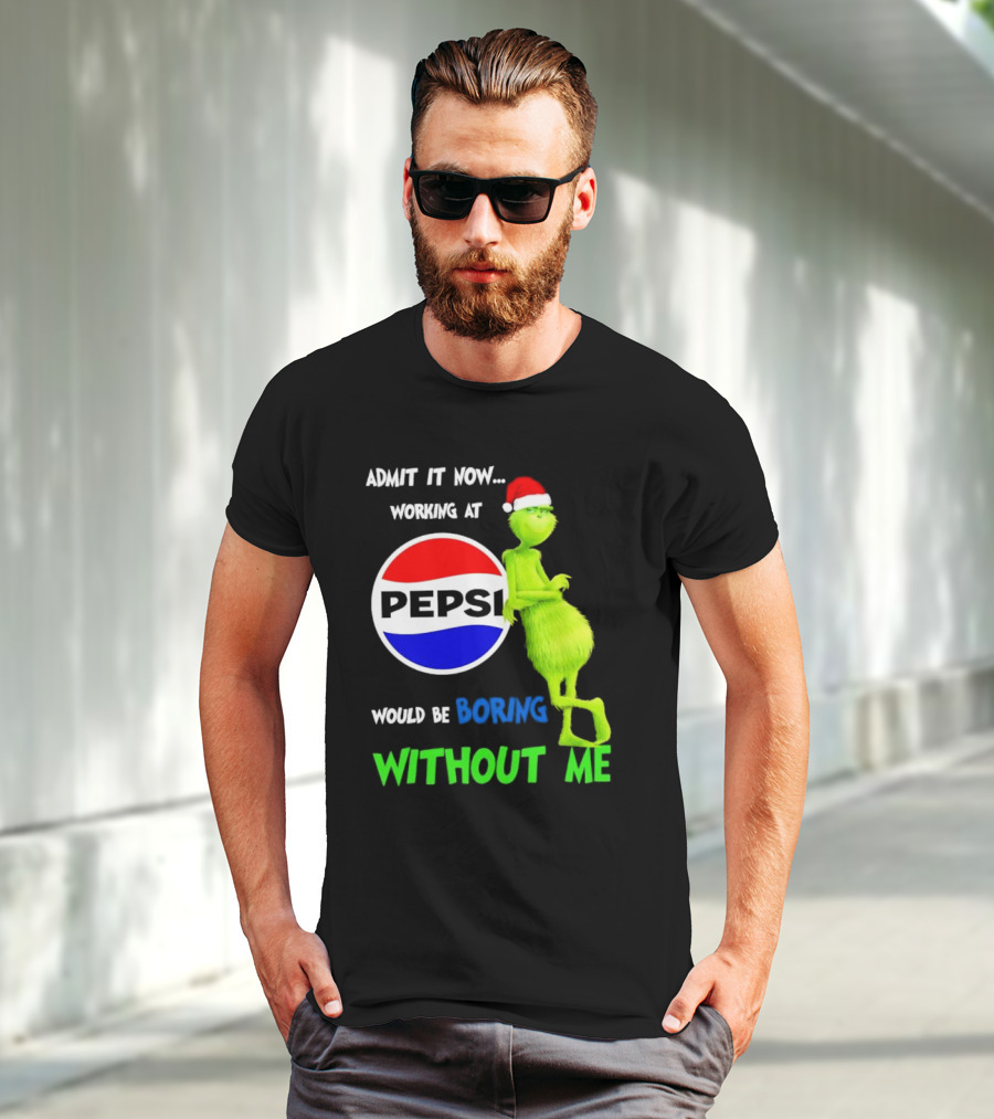 Admit It Now Santa Grinch Working At Pepsi Would Be Boring Without Me Christmas T-Shirt