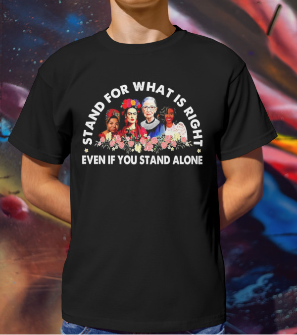 Stand For What Is Right Even If You Stand Alone Empowering Inspirational Figures T-Shirt