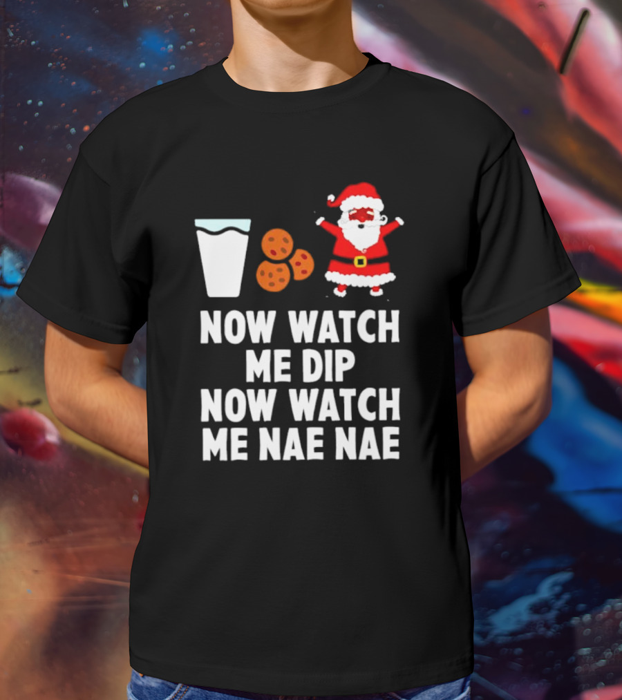 Now Watch Me Dip Now Watch Me Nae Nae Christmas Cookies Milk Santa T-Shirt