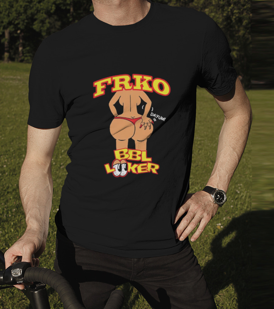 FRKO BBL Looker Dayum T-Shirt