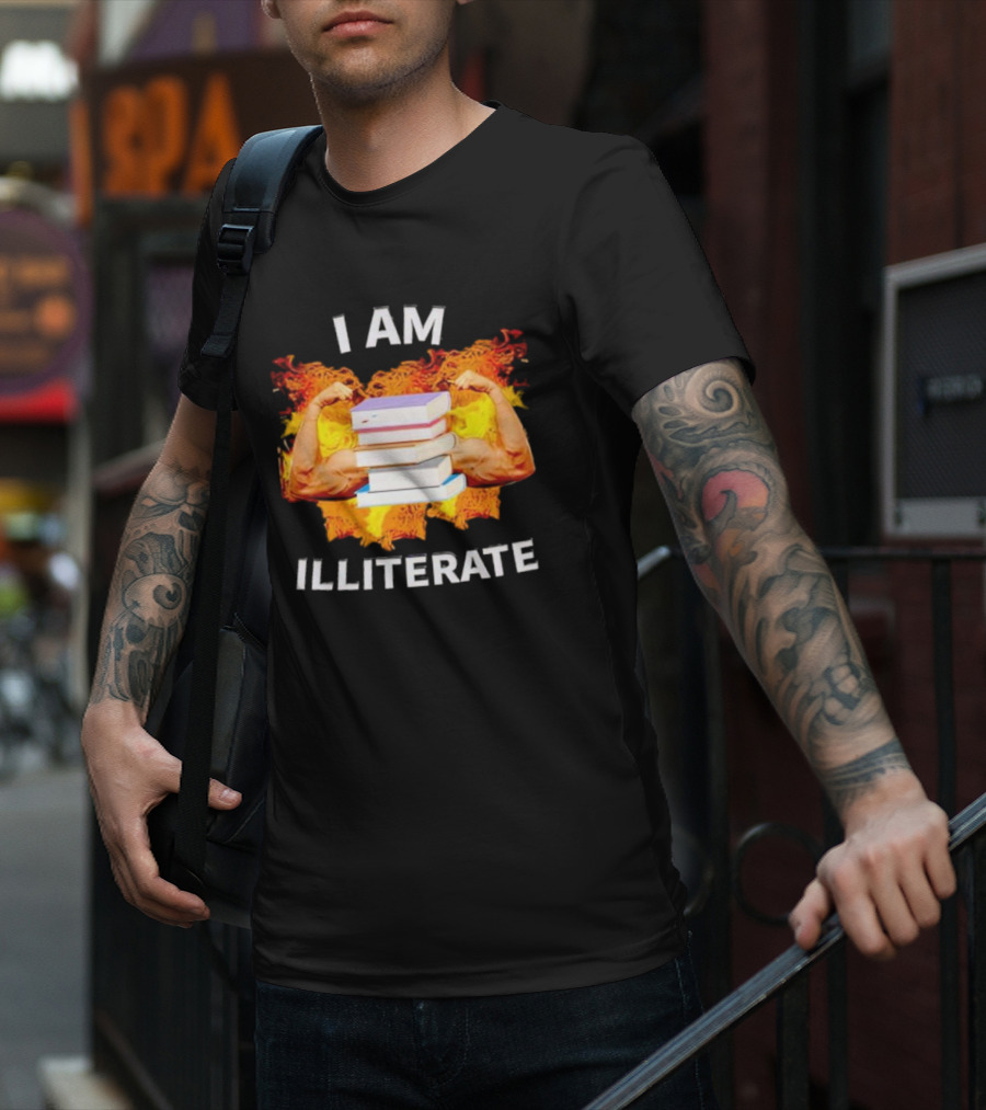 I AM ILLITERATE Books And Flexing Muscles On Fire T-Shirt